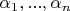 $\alpha_1, ..., \alpha_n$