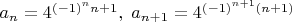 $a_n = 4^{(-1)^n n+1},\; a_{n+1}=4^{(-1)^{n+1}(n+1)}$