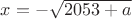 $x=-\sqrt{2053+a}$