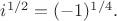 $ i^{1/2}=(-1)^{1/4}. $