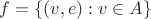 $f = \{(v, e) : v\in A\}$
