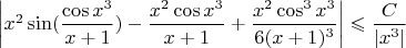 $\left|x^2\sin(\dfrac{\cos x^3}{x+1})-  \dfrac{x^2\cos x^3}{x+1} + \dfrac{x^2\cos^3 x^3}{6(x+1)^3}\right| \leqslant \dfrac{C}{|x^3|}$