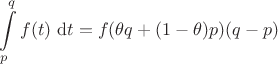 $$
\int \limits_p^q f(t) \ \mathrm dt = f(\theta q + (1 - \theta) p ) (q - p)
$$
