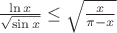 $\frac{\ln x}{\sqrt{\sin x}}\le\sqrt{\frac{x}{\pi -x }}$