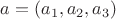 $\[a = \left( {{a_1},{a_2},{a_3}} \right)\]$