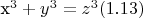 x^3  + y^3  = z^3 (1.13)