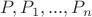 $P,P_1,...,P_n$
