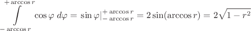 $$ \int\limits_{-\arccos r}^{+\arccos r} \cos\varphi\; d\varphi =\left.\sin\varphi\right|_{-\arccos r}^{+\arccos r}=2\sin(\arccos r)=2\sqrt{1-r^2}$$
