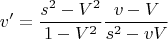 $$v' = \frac{s^2-V^2}{1-V^2}\frac{v - V}{s^2 - v V}$$