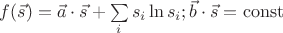 $f(\vec{s})=\vec{a}\cdot\vec{s}+\sum\limits_i s_i \ln{s_i}; \vec{b}\cdot\vec{s}=\operatorname{const}$ $f(\vec{s})=\vec{a}\cdot\vec{s}+\sum\limits_i s_i \ln{s_i}; \vec{b}\cdot\vec{s}=\operatorname{const}$