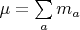 $\mu = \sum \limits_a m_a$
