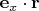 $\mathbf e_x\cdot \mathbf r$