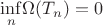 ${\underset{n}{\inf}} \Omega(T_n)=0$