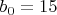 $b_{0}  = 15$