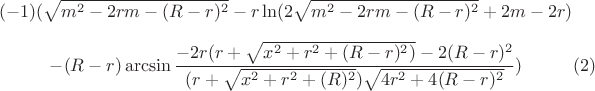 $$(-1)(\sqrt{m^2-2rm-(R-r)^2}-r\ln(2\sqrt{m^2-2rm-(R-r)^2}+2m-2r)$$ 
     $$-(R-r)\arcsin\frac{-2r(r+\sqrt{x^2+r^2+(R-r)^2)}-2(R-r)^2}{(r+\sqrt{x^2+r^2+(R)^2})\sqrt{4r^2+4(R-r)^2}})\eqno (2)$$
