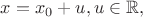 $x=x_0+u, u\in\mathbb{R},$ $x=x_0+u, u\in\mathbb{R},$