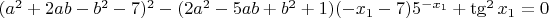 $(a^2+2ab-b^2-7)^2-(2a^2-5ab+b^2+1)(-x_1-7)5^{-x_1}+\tg^2x_1=0$