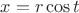$x = r \cos t$
