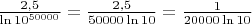 $\frac{2{,}5}{\ln 10^{50000}}=\frac{2{,}5}{50000\ln 10}=\frac 1{20000\ln 10}$