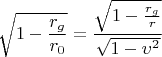 $$\sqrt{1-\frac{r_g}{r_0}}=\frac{\sqrt{1-\frac{r_g}{r}}}{\sqrt{1-\upsilon^2}}$$