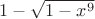 $1-\sqrt{1-x^9}$