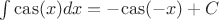 $\int \mathrm{cas}(x)dx =-\mathrm{cas}(-x) +C$