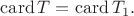 $\mathrm{card}\, T=\mathrm{card}\, T_1.$