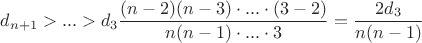 $d_{n+1}>...>d_3\dfrac{(n-2)(n-3)\cdot ...\cdot (3-2)}{n(n-1)\cdot ... \cdot 3}=\dfrac{2d_3}{n(n-1)}$