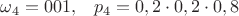 $\omega_4=001,\;\;\; p_4=0,2\cdot 0,2\cdot 0,8$