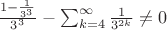 $\frac{1-\frac{1}{3^3}}{3^3} - \sum_{k=4}^{\infty}\frac{1}{3^{2k}} \ne 0$