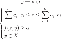 \[
		y \to \sup
	\]
	\[
	\left\{
	\begin{aligned}
		&\sum_{i = 1}^{n}a_{i}^{-}x_{i} \leq z \leq \sum_{i=1}^{n}a_{i}^{+}x_{i} \\
		&f(z,y) \geq \alpha \\
		&x \in X \\
	\end{aligned}
	\right.
	\]