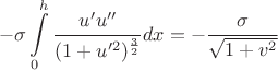 $$-\sigma \int \limits _0^h\dfrac {u'u''}{(1+u'^2)^{\frac 32}}dx=-\dfrac {\sigma }{\sqrt {1+v^2}}$$