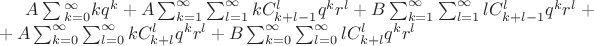 $A\sum\limits{^{\infty}_{k=0}} {kq^k}+A\sum^{\infty}_{k=1}\sum^{\infty}_{l=1}kC_{k+l-1}^lq^k r^l  +B\sum^{\infty}_{k=1}\sum^{\infty}_{l=1}lC_{k+l-1}^lq^k r^l+\\ + A\sum^{\infty}_{k=0}\sum^{\infty}_{l=0}kC_{k+l}^l q^k r^l + B\sum^{\infty}_{k=0}\sum^{\infty}_{l=0}lC_{k+l}^l q^k r^l$