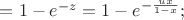 $=1-e^{-z}=1-e^{-\frac{ux}{1-x}};$