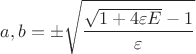 $a, b = \pm \displaystyle\sqrt{\frac{\sqrt{1 + 4 \varepsilon E} - 1}{\varepsilon}}$