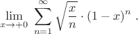 $$ \lim\limits_{x\to+0}\;\sum_{n=1}^{\infty}\sqrt{x\over n}\cdot(1-x)^n\;. $$
