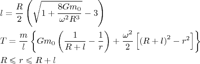 $$ \[
\begin{gathered}
  l = \frac{R}
{2}\left( {\sqrt {1 + \frac{{8Gm_0 }}
{{\omega ^2 R^3 }}}  - 3} \right) \hfill \\
  T = \frac{m}
{l}\left\{ {Gm_0 \left( {\frac{1}
{{R + l}} - \frac{1}
{r}} \right) + \frac{{\omega ^2 }}
{2}\left[ {\left( {R + l} \right)^2  - r^2 } \right]} \right\} \hfill \\
  R \leqslant r \leqslant R + l \hfill \\ 
\end{gathered} 
\]
$$