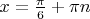 $ x= \frac {\pi} 6 + \pi n
