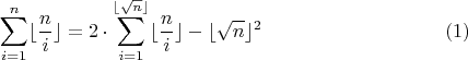 $$\sum\limits_{i=1}^n\lfloor\dfrac{n}{i}\rfloor=2\cdot\sum\limits_{i=1}^{\lfloor \sqrt{n}\rfloor}\lfloor\dfrac{n}{i}\rfloor-\lfloor \sqrt{n}\rfloor^2 \eqno(1)$$