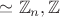 $\simeq \mathbb Z_n,\mathbb Z$