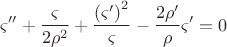 $$\varsigma '' + \frac{\varsigma }{{2\rho ^2 }} + \frac{{\left( {\varsigma '} \right)^2 }}{\varsigma } - \frac{{2\rho '}}{\rho }\varsigma ' = 0$$