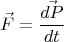 $$\vec F=\frac{\vec{dP}}{dt}$$