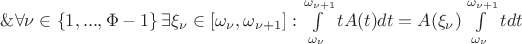 $\& \forall \nu \in \left\lbrace1, ..., \Phi-1\right\rbrace \exists \xi_\nu \in [\omega_\nu, \omega_{\nu+1}]: \int\limits_{\omega_\nu}^{\omega_{\nu+1}}tA(t)dt=A(\xi_\nu)\int\limits_{\omega_\nu}^{\omega_{\nu+1}}tdt$