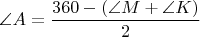 $\angle A=\dfrac{360-(\angle M+\angle K)}{2}$