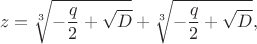 $$z=\sqrt[3]{-\frac q2+\sqrt{D}}+\sqrt[3]{-\frac q2+\sqrt{D}},$$