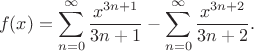 $$f(x)=\sum_{n=0}^{\infty} \frac{x^{3n+1}}{3n+1} - \sum_{n=0}^{\infty} \frac{x^{3n+2}}{3n+2}.$$