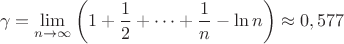$$\gamma  = \mathop {\lim }\limits_{n \to \infty } \left( {1 + \frac{1}
{2} +  \cdots  + \frac{1}
{n} - \ln n} \right) \approx 0,577$$