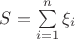 $S = \sum\limits_{i=1}^n\xi_i$