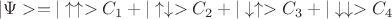 $|\Psi> = |\uparrow\uparrow>C_1 + |\uparrow\downarrow>C_2 + |\downarrow\uparrow>C_3 + |\downarrow\downarrow>C_4$