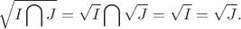 $$\sqrt{I \bigcap J} = \sqrt{I} \bigcap \sqrt{J} = \sqrt{I} = \sqrt{J}. $$ $$\sqrt{I \bigcap J} = \sqrt{I} \bigcap \sqrt{J} = \sqrt{I} = \sqrt{J}. $$